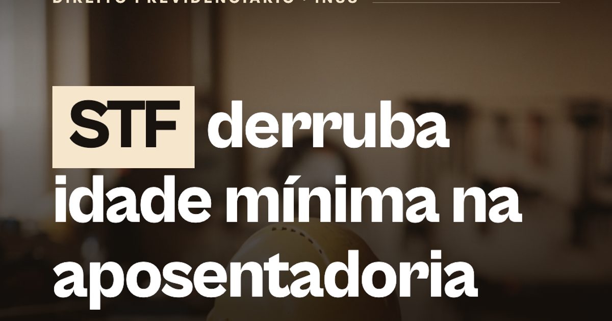 STF derruba idade mínima da aposentadoria especial